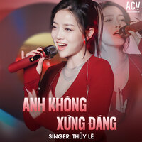 Anh Không Xứng Đáng - Thúy Lê & ACV
