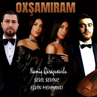 Oxşamıram - Namiq Qaraçuxurlu & Sevil & Sevinç & Elvin Mehmanlı