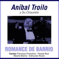 Romance De Barrio - Anibal Troilo y su Orquesta & Floreal Ruiz