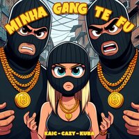 Minha Gangue Te Fu - Cazy & Kuba & Kaic & MDB