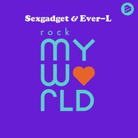 Rock My World - Sexgadget & Ever-L