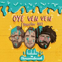 Oye Ven Ven - Maken Row & Habibi & Banannabeach