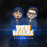 Ven Besame - PIT & Kayser