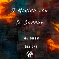 O Menina Vou Te Sarrar - MC DDSV & DJ C4
