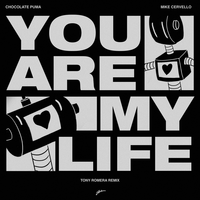 You Are My Life - Chocolate Puma & Mike Cervello & Tony Romera