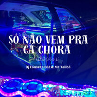 Só Não Vem pra Cá Chorar (Eletrofunk) - DJ FONSECA 062 & MC Talibã