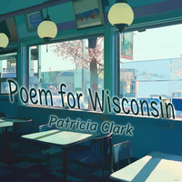 Poem for Wisconsin - Patricia Clark