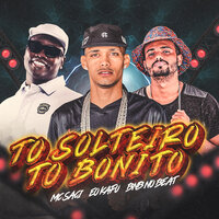Tô Solteiro, Tô Bonito - Eoo Kafu & mc saci & Bnb No Beat
