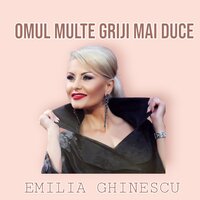 Omul multe griji mai duce - Emilia Ghinescu