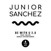Be with U 2.0 - Junior Sanchez & Dance System & Dajae