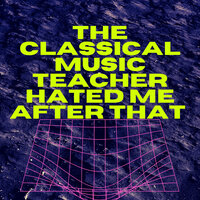 The Classical Music Teacher Hated Me After That - Juan Pérez
