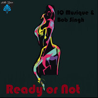 Ready Or Not - IQ Musique & Bob Singh