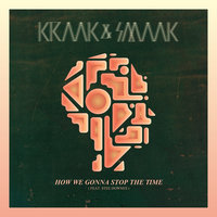 How We Gonna Stop the Time - Kraak & Smaak & Stee Downes & Valique