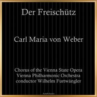 Der Freischütz, Op.77, Act II: "Finale - Die Wolfsschlucht" - Wiener Philharmoniker & Chorus of the Vienna State Opera & Wilhelm Furtwängler & Карл Мария фон Вебер