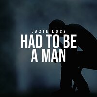 Had To Be A Man - Lazie Locz