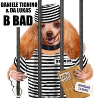 B Bad - Daniele Tignino & Da Lukas