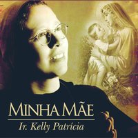 Consagração a Nossa Senhora - Irmã Kelly Patrícia