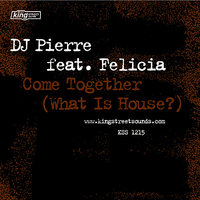 Come Together (What Is House?) - DJ Pierre & Felicia & Alex Kenji