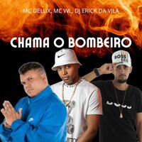Chama o Bombeiro - MC WL & MC Delux & Dj Erick da Vila