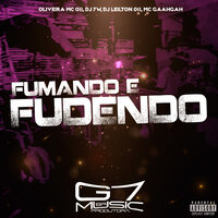 Fumando e Fudendo - Oliveira Mc 011 & DJ 7W & DJ LEILTON 011 & Mc Gaahgah