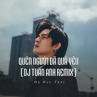 Quên Người Đã Quá Yêu - Hà Duy Thái & DJ Tuấn Anh