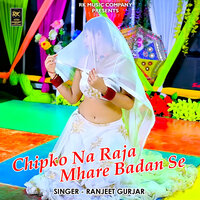 Chipko Na Raja Mhare Badan Se - Ranjeet Gurjar