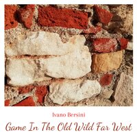 Game In The Old Wild Far West - Ivano Bersini