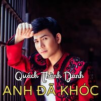 Anh Đã Khóc - Quách Thành Danh