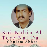 Koi Nahin Ali Tere Nal Da - Ghulam Abbas