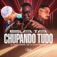 Ela Ta Chupando Tudo - DJ DAVY FELIPE & Mc VT & MC RENNAN