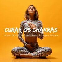 Limpar e Equilibrar - Chakra Música Cura