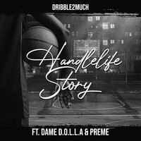 HandleLife Story - Dribble2Much & Dame D.O.L.L.A. & Preme