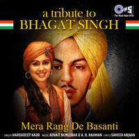 Mera Rang De Basanti: A Tribute to Bhagat Singh - A.R.Rahman & Harshdeep Kaur & Advait Nemlekar