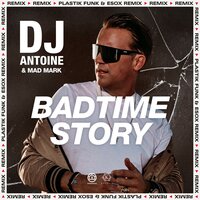 Badtime Story - DJ Antoine & Mad Mark & Plastik Funk & Esox