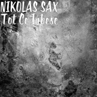 Tot Ce Iubesc - Nikolas Sax