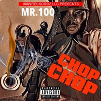 Chop Chop - Mr.100 & 100WRECKORDZ LLC