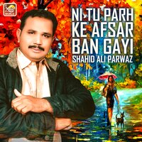 Ni Tu Parh Ke Afsar Ban Gayi - Shahid Ali Parwaz