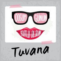 Doğum Günün Kutlu Olsun Tuvana - Sirel