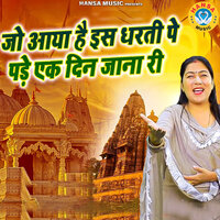 Jo Aya Hai Is Dharti Pe Pade Ek Din Jana Ri - Preeti Choudhary