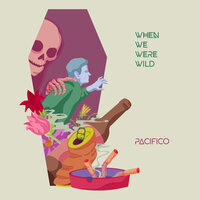 When We Were Wild - Pacifico