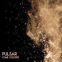 Come polvere - Pulsar