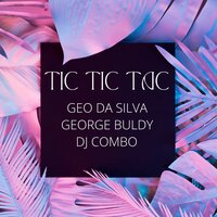 Tic Tic Tac - Geo Da Silva & George Buldy & DJ Combo