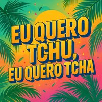 Eu Quero Tchu, Eu Quero Tcha - Geo Da Silva & Canello