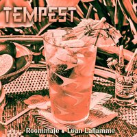 Tempest - Roommate & Evan Laflamme & Rum Guzzler