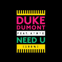 Need U (100%) - Duke Dumont & A*M*E