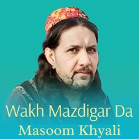 Wakh Mazdigar Da - Masoom Khyali