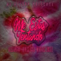 Me Estas Tentando - Dj Nelson & ALEJANDRO ARMES & Issa & Manuel Josue