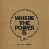 Where The Power Is - Kristian Stanfill
