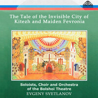 The Tale of the Invisible City of Kitezh and Maiden Fevronia "Opera in 4 acts (six scenes)": Act II - Choir and Orchestra of the Bolshoi Theatre & Alexander Rybnov & Евгений Светланов & Николай Римский-Корсаков