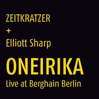 Oneirika, Pt. 8 - Zeitkratzer & Elliott Sharp
